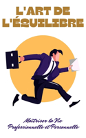 L'Art de l'Équilibre: Maîtriser la Vie Professionnelle et Personnelle