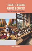 Lovable Labrador Puppies in Crochet: Roly-Poly Playmates to Craft Book