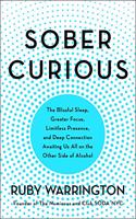 Sober Curious: The Blissful Sleep, Greater Focus, Limitless Presence, And Deep Connection Awaiting Us All On The Other Side Of Alcohol