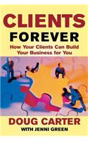 Clients Forever: How Your Clients Can Build Your Business for You: How Your Clients Can Build Your Business for You