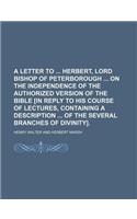 A   Letter to Herbert, Lord Bishop of Peterborough on the Independence of the Authorized Version of the Bible [In Reply to His Course of Lectures, Con