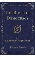 The Birth of Democracy (Classic Reprint)