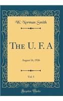 The U. F. A, Vol. 5: August 16, 1926 (Classic Reprint): August 16, 1926 (Classic Reprint)