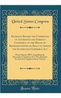 Hearings Before the Committee on Interstate and Foreign Commerce of the House of Representatives on Bills to Amend the Interstate-Commerce Act: House Report 4093, Amending the Interstate-Commerce Act; The Antitrust Act and Acts Supplementary Theret