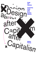 Design After Capitalism: Transforming Design Today for an Equitable Tomorrow