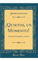 Â¡quietos, Un Momento!: EntremÃ©s FotogrÃ¡fico, En Prosa (Classic Reprint)
