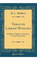 Through Library Windows: Studies in Nature, Literature, Art and Experience (Classic Reprint)