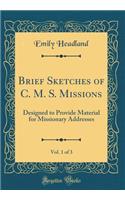 Brief Sketches of C. M. S. Missions, Vol. 1 of 3: Designed to Provide Material for Missionary Addresses (Classic Reprint)