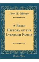 A Brief History of the Lybarger Family (Classic Reprint)