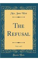 The Refusal, Vol. 1 of 2 (Classic Reprint)