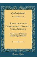 Scelta di Alcune Commedie dell'Avvocato Carlo Goldoni: Per Uso dei Dilettanti della Lingua Italiana (Classic Reprint)