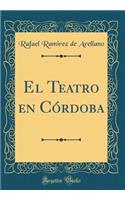 El Teatro en Córdoba (Classic Reprint)