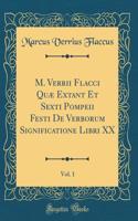 M. Verrii Flacci Quï¿½ Extant Et Sexti Pompeii Festi de Verborum Significatione Libri XX, Vol. 1 (Classic Reprint)