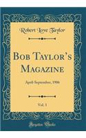 Bob Taylor's Magazine, Vol. 3: April-September, 1906 (Classic Reprint)