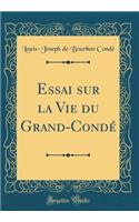 Essai sur la Vie du Grand-Condé (Classic Reprint)