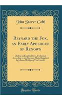 Reynard the Fox, an Early Apologue of Renown: Clad in an English Dress, Fashioned According to the German Model Supplied by Johann Wolfgang Von Goethe (Classic Reprint): Clad in an English Dress, Fashioned According to the German Model Supplied by Johann Wolfgang Von Goethe (Classic Reprint)