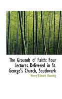 The Grounds of Faith: Four Lectures Delivered in St. George's Church, Southwark