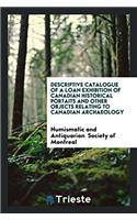 Descriptive Catalogue of a Loan Exhibition of Canadian Historical Portaits and other objects relating to Canadian archaeology