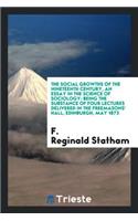 The Social Growths of the Nineteenth Century, an Essay in the Science of Sociology: Being the Substance of Four Lectures Delivered in the Freemasons' Hall, Edinburgh, May 1872: Being the Substance of Four Lectures Delivered in the Freemasons' Hall, Edinburgh, May 1872