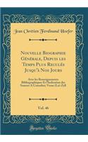 Nouvelle Biographie Générale, Depuis les Temps Plus Reculés Jusqu'à Nos Jours, Vol. 46: Avec les Renseignements Bibliographiques Et l'Indication des Sources A Consulter; Verne (La)-Zyll (Classic Reprint)