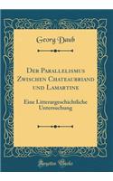 Der Parallelismus Zwischen Chateaubriand Und Lamartine: Eine Litterargeschichtliche Untersuchung (Classic Reprint)