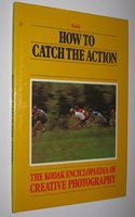 How to Catch the Action (The Kodak encyclopaedia of creative photography)