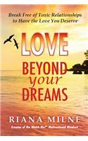 Love Beyond Your Dreams: Break Free of Toxic Relationships to Have the Love You Deserve