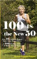 100 Is the New 50: How 10 Fabulous Women Made It (or Almost Have) to 100 Healthy