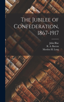 Jubilee of Confederation, 1867-1917 [microform]