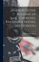 Helps To the Building of Churches, Parsonage Houses, and Schools