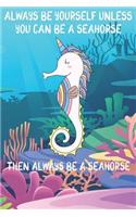 Always Be Yourself Unless You Can Be A Seahorses Then Always Be A Seahorses