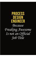Process Design Engineer Because Freaking Awesome Is Not An Official Job Title