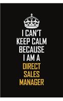 I Can't Keep Calm Because I Am A Direct Sales Manager