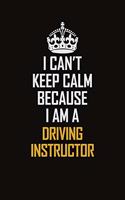 I Can't Keep Calm Because I Am A Driving Instructor