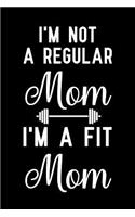 I'm Not a Regular Mom I'm a Fit Mom: Notebook to Write in for Mother's Day, Mother's Day Fitness Gifts, Fitness Journal, Workout Notebook, Mom Workout Gifts, Fitness Mom Gifts