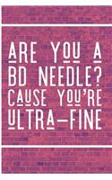 Are You a BD Needle Cause You're Ultra Fine
