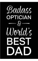 Badass Optician & World's Best Dad: Blank Notebook for Fathers - Lined Journal(40 A Gift of Appreciation for the Greatest Dad)