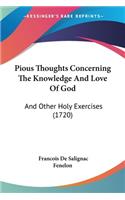 Pious Thoughts Concerning The Knowledge And Love Of God: And Other Holy Exercises (1720)