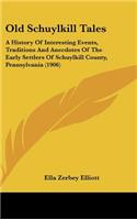 Old Schuylkill Tales: A History Of Interesting Events, Traditions And Anecdotes Of The Early Settlers Of Schuylkill County, Pennsylvania (1906)(English)