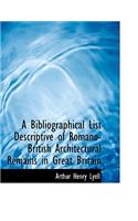 A Bibliographical List Descriptive of Romano-British Architectural Remains in Great Britain