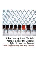 A New Monetary System: The Only Means of Securing the Respective Rights of Labor and Property