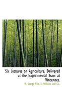 Six Lectures on Agriculture, Delivered at the Experimental Fram at Vincennes.