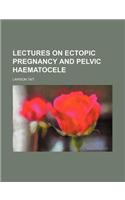 Lectures on Ectopic Pregnancy and Pelvic Haematocele