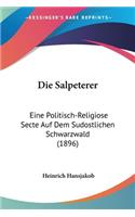 Die Salpeterer: Eine Politisch-Religiose Secte Auf Dem Sudostlichen Schwarzwald (1896)(German)