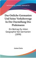 Das Ostliche Germanien Und Seine Verkehrswege in Der Darstellung Des Ptolemaeus: Ein Beitrag Zur Alten Geographie Von Germanien (1898)