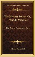 The Mystery Solved Or, Ireland's Miseries