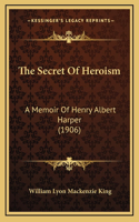 The Secret Of Heroism: A Memoir Of Henry Albert Harper (1906)