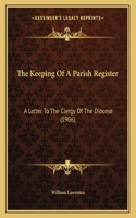 The Keeping Of A Parish Register: A Letter To The Clergy Of The Diocese (1906)