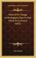 Notes D'Un Voyage Archeologique Dans Le Sud-Ouest De La France (1852)