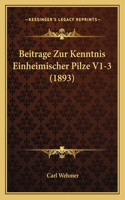 Beitrage Zur Kenntnis Einheimischer Pilze V1-3 (1893): (German)